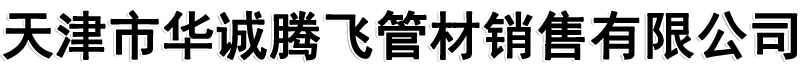 天津市华诚腾飞管材销售有限公司